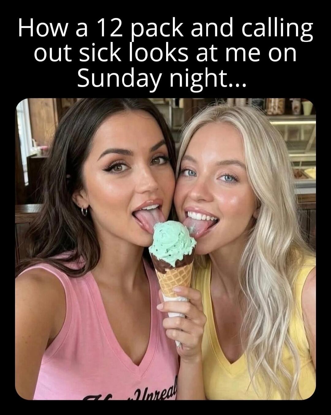 How a 12 pack and calling out sick looks at me on Sunday night... Two women, resembling Ana de Armas and Sydney Sweeney, are playfully sharing an ice cream cone, both sticking out their tongues towards it.