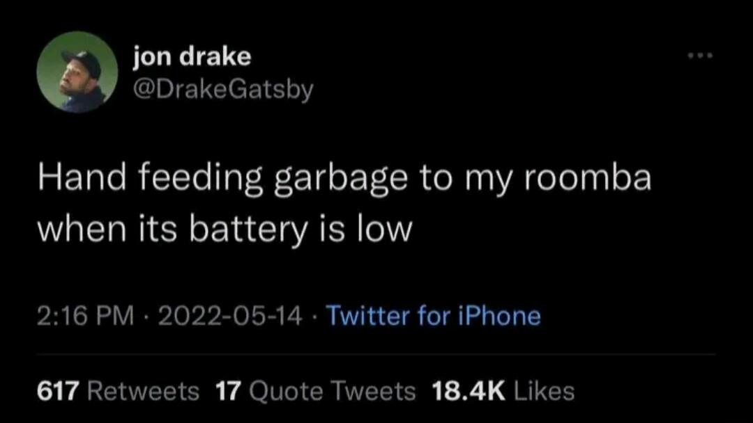 jon drake DrakeGatsby Hand feeding garbage to my roomba when its battery is low 216 PM 2022 05 14 Twitter for iPhone CHEEICR T O R VEEIS T R