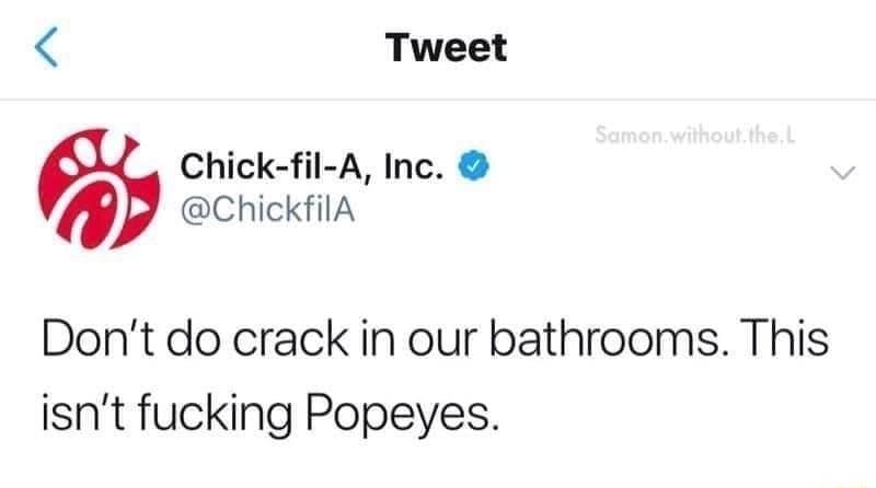 Tweet Chick fil A Inc o ChickfilA Dont do crack in our bathrooms This isnt fucking Popeyes