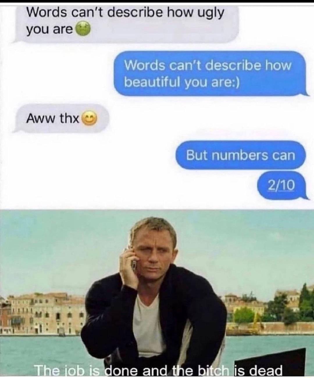 Words cant describe how ugly you are Aww thx el o g done and the bif