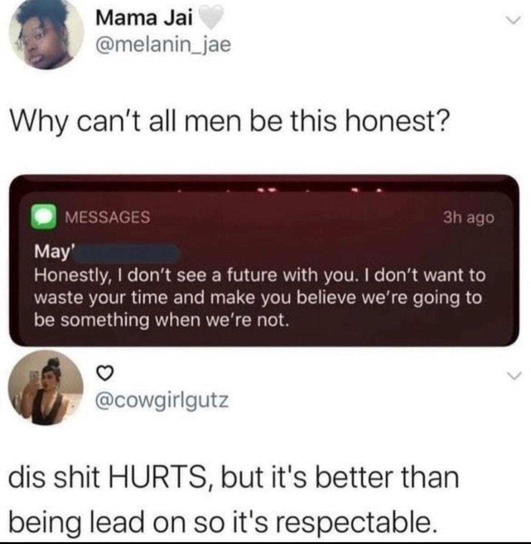 Mama Jai melanin_jae Why cant all men be this honest dis shit HURTS but its better than being lead on so its respectable