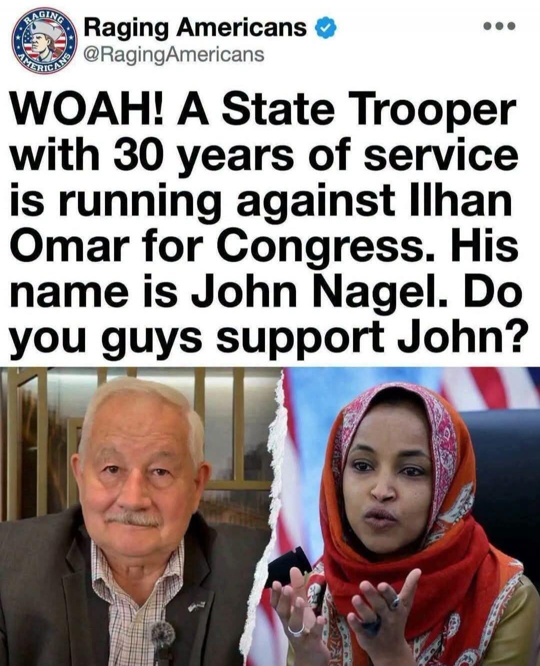 WOAH! A State Trooper with 30 years of service is running against Ilhan Omar for Congress. His name is John Nagel. Do you guys support John?