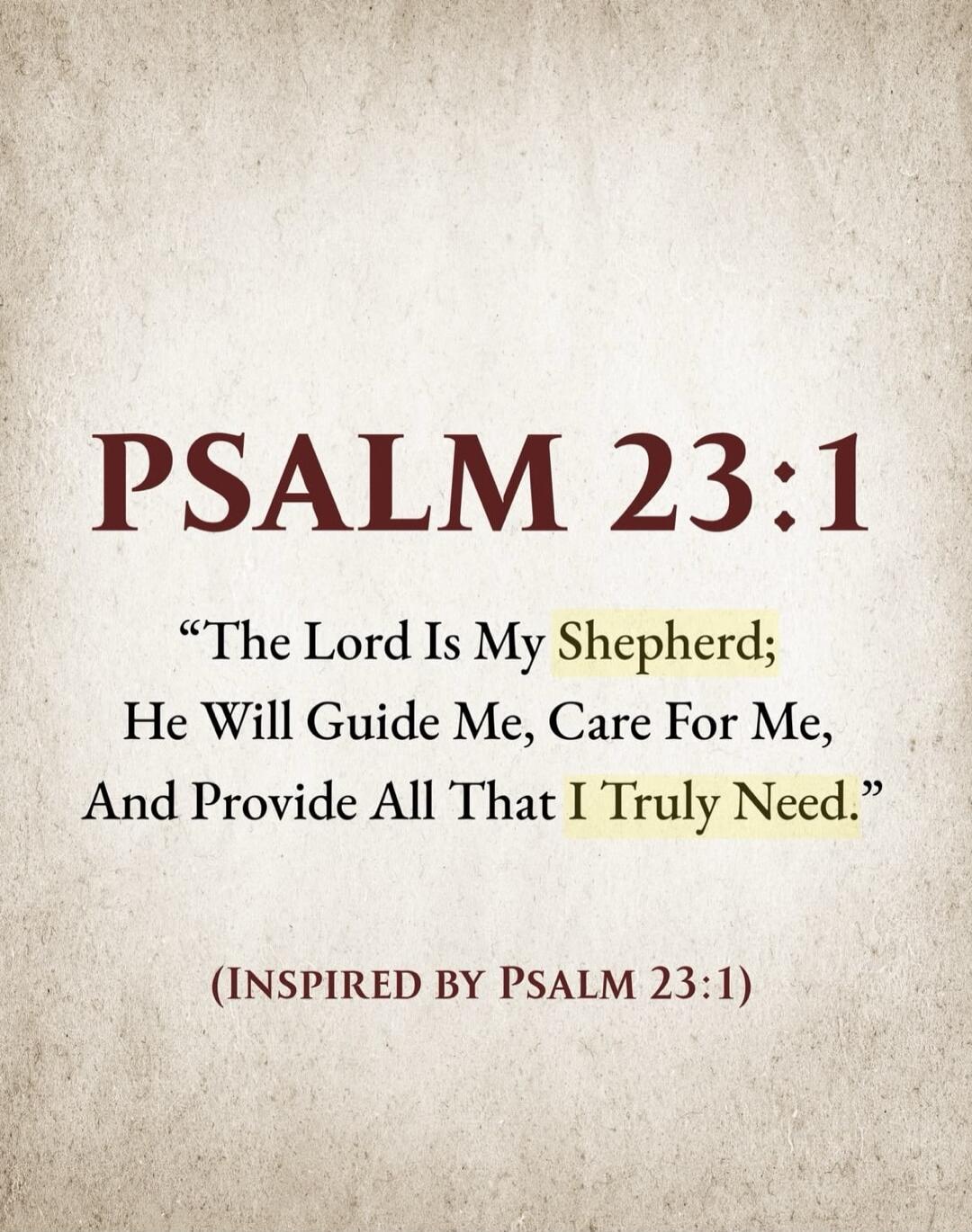 PSALM 23:1 “The Lord Is My Shepherd; He Will Guide Me, Care For Me, And Provide All That I Truly Need.” (INSPIRED BY PSALM 23:1)