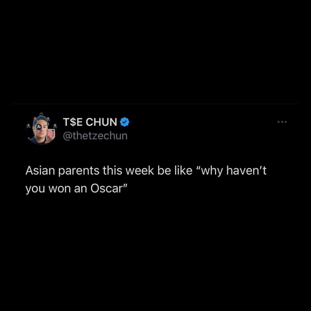TSECHUN P thetzechun Asian parents this week be like why havent you won an Oscar