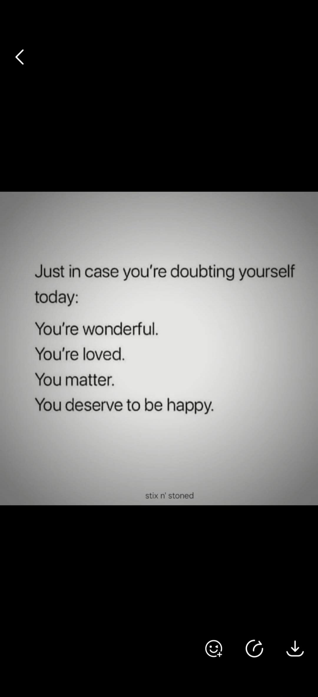 Just in case you're doubting yourself today: You're wonderful. You're loved. You matter. You deserve to be happy. stix n' stoned