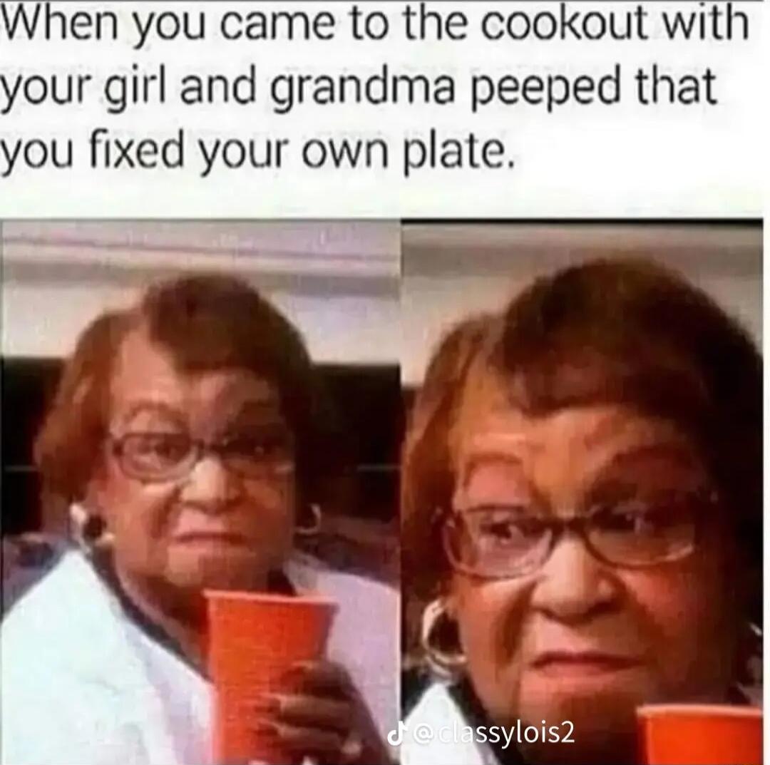 When you came to the cookout with our girl and grandma peeped that ou fixed your own plate