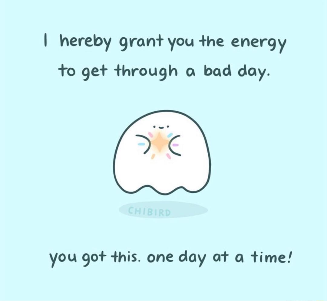 hereby grant you the energy to get through o bad day you got this one day at a time