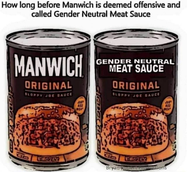 How long before Manwich is deemed offensive and called Gender Neutral Meat Sauce GENDER NEUTRAL MEAT SAUCE