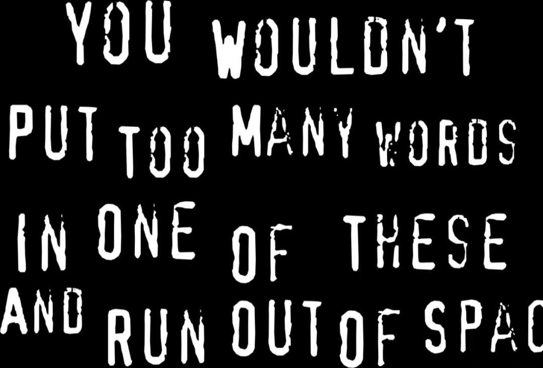 YOU wouLonT PUT 199 MANY woRos N ONE gF TRESE AND R OUTQF SPAC