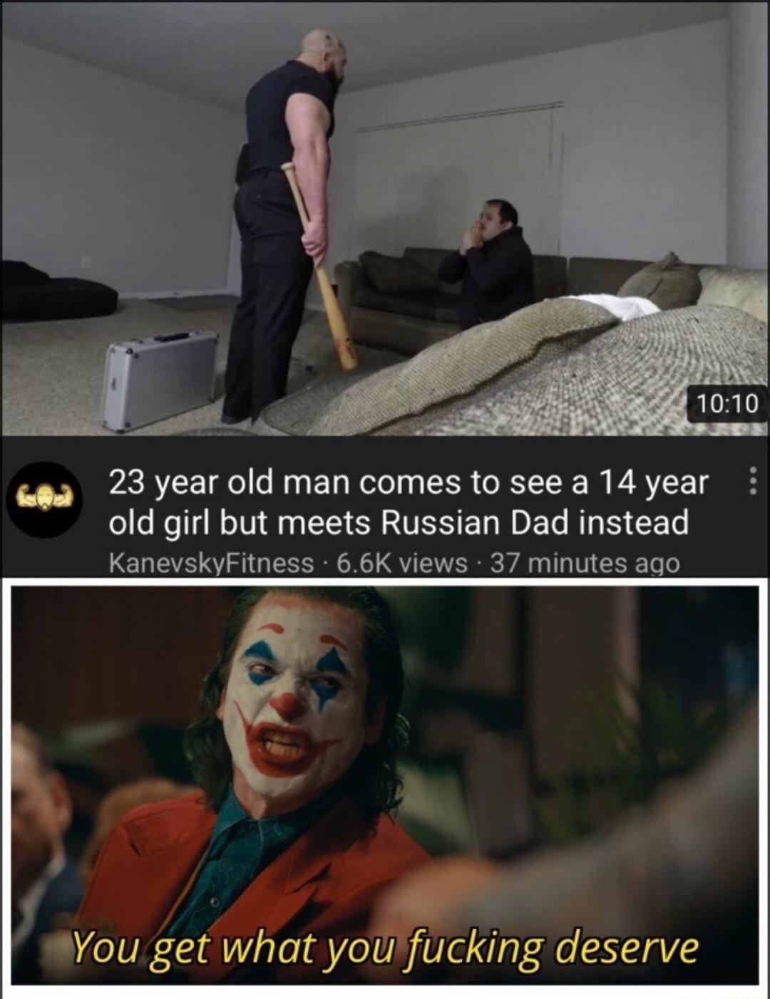 23 year old man comes to see a 14 year old girl but meets Russian Dad instead KanevskyFitness 66K views 37 minutes ago Wou get what youfucking deserve