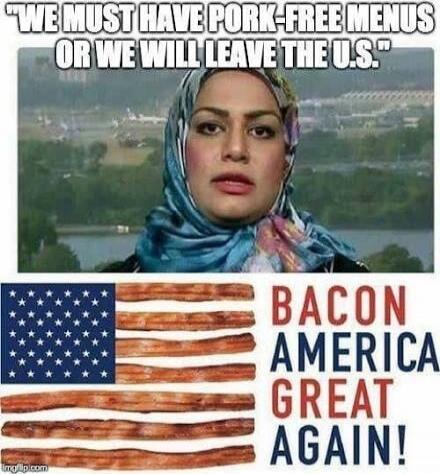 WE MUST HAVE PORK-FREE MENUS OR WE WILL LEAVE THE U.S. BACON AMERICA GREAT AGAIN!