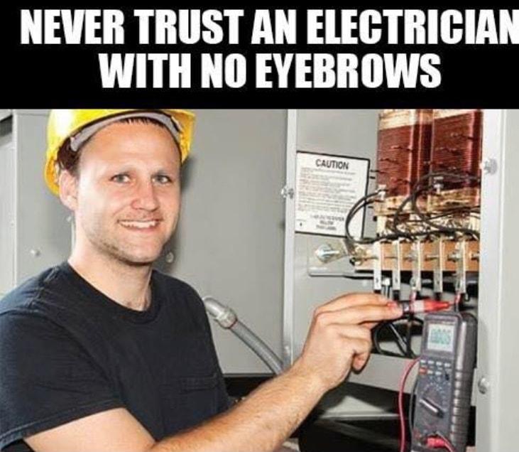 NEVER TRUST AN ELECTRICIA WITHNO EYEBBGWS