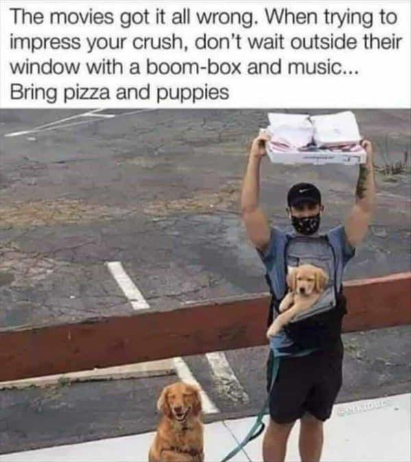 The movies got it all wrong When trying to impress your crush dont wait outside their window with a boom box and music Bring pizza and puppies