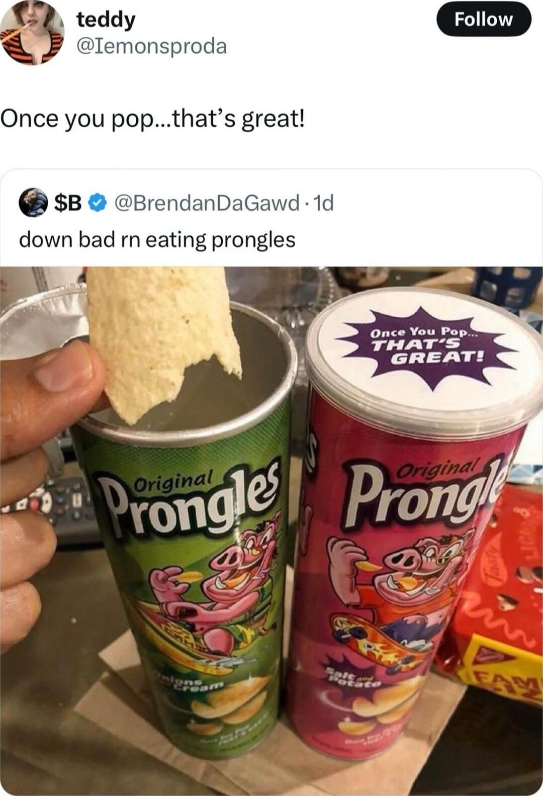Iemonsproda Once you popthats great B BrendanDaGawd 1d down bad rn eating prongles