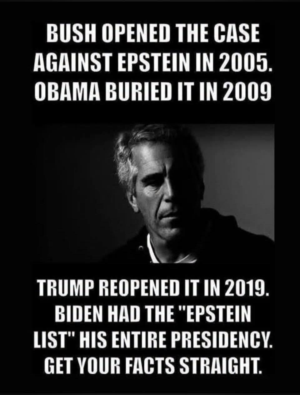 BUSH OPENED THE CASE AGAINST EPSTEIN IN 2005. OBAMA BURIED IT IN 2009. TRUMP REOPENED IT IN 2019. BIDEN HAD THE 