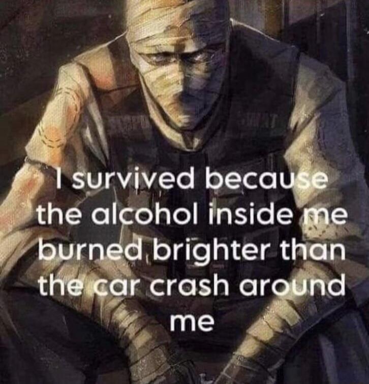 0 s survived beca he alcohol inside e brighter than