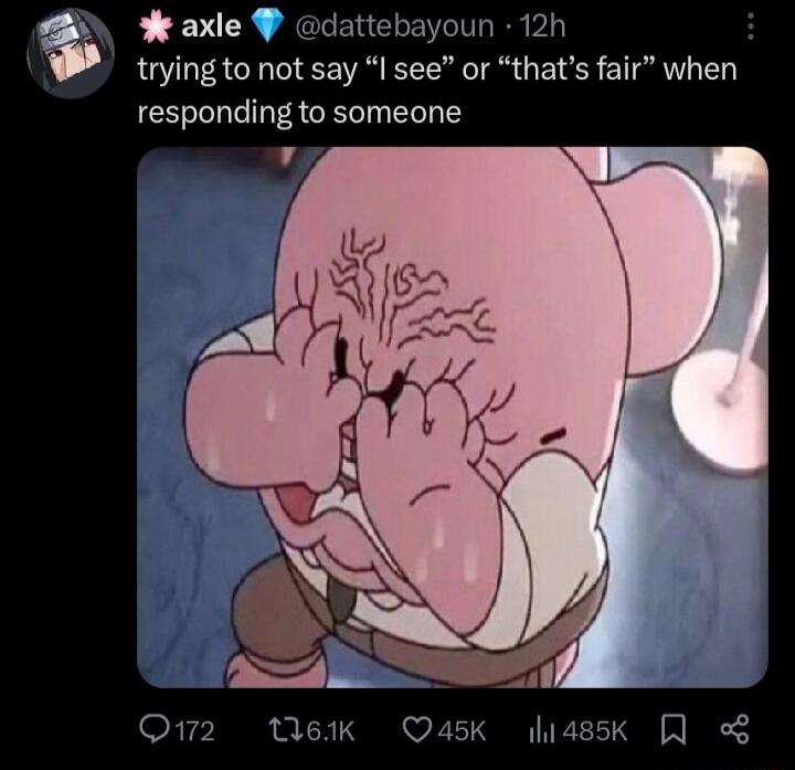 axle dattebayoun 12h trying to not say I see or thats fair when responding to someone