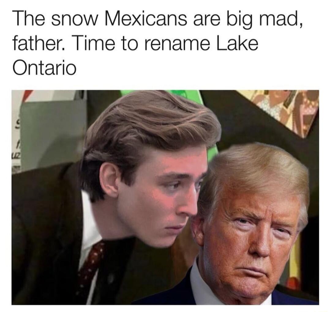 The snow Mexicans are big mad father Time to rename Lake Ontario