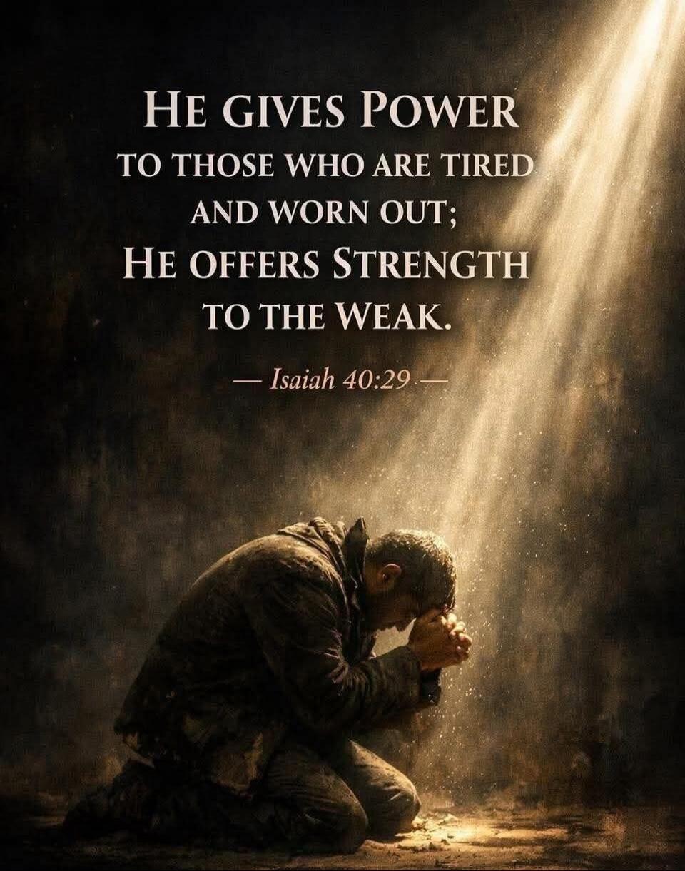 He gives Power to those who are tired and worn out; He offers Strength to the Weak. — Isaiah 40:29 —