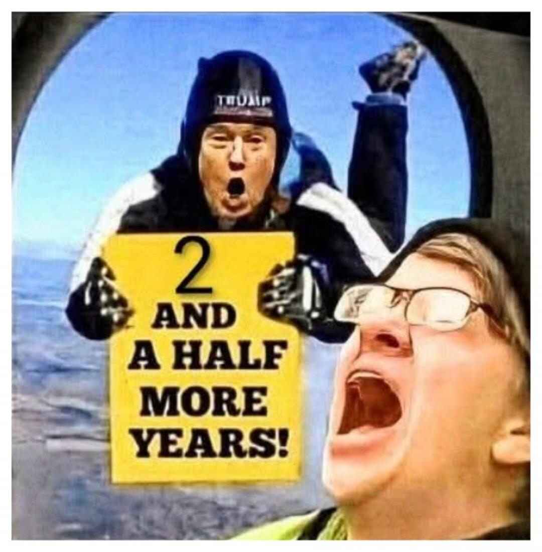 TRUMP 2 AND A HALF MORE YEARS!