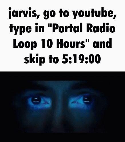 jarvis go to youtube type in Portal Radio Loop 10 Hours and skip to 51900