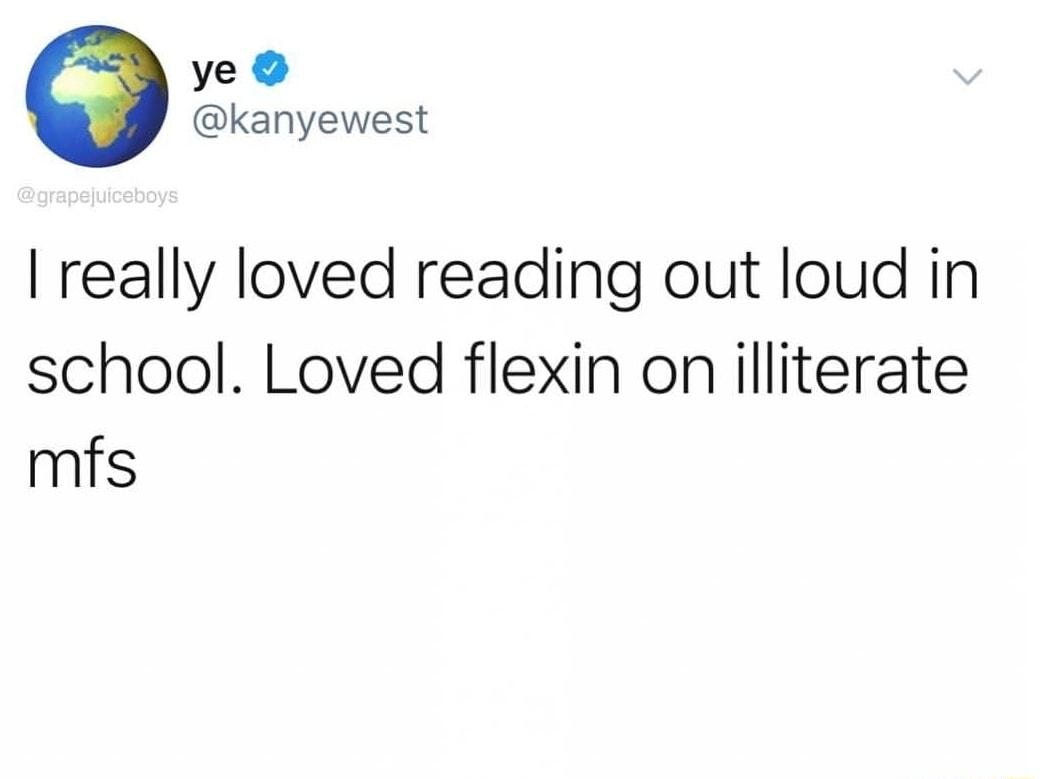 ye kanyewest really loved reading out loud in school Loved flexin on illiterate mfs