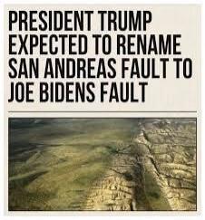 PRESIDENT TRUMP EXPECTED TO RENAME SAN ANDREAS FAULT TO JOE BIDENS FAULT
