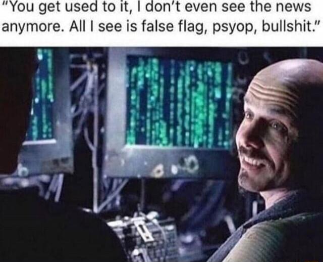 Yougetusedtol ore All see is false flag psyop bullshi