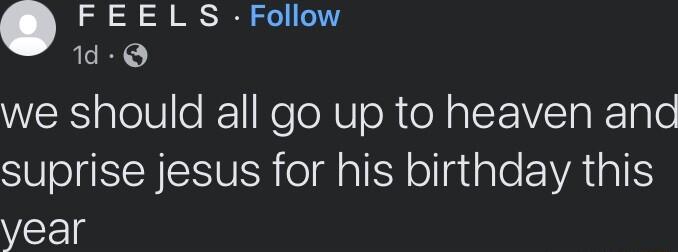 FEEL S Follow 1d Q WERSalelUle KTINe oWV oR o N gl VTa ReTale suprise jesus for his birthday this V518