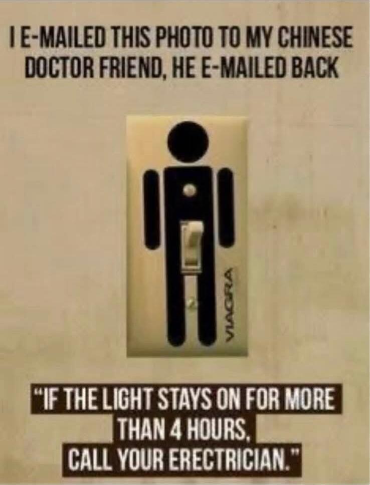I E-MAILED THIS PHOTO TO MY CHINESE DOCTOR FRIEND, HE E-MAILED BACK 'IF THE LIGHT STAYS ON FOR MORE THAN 4 HOURS, CALL YOUR ELECTRICIAN.'