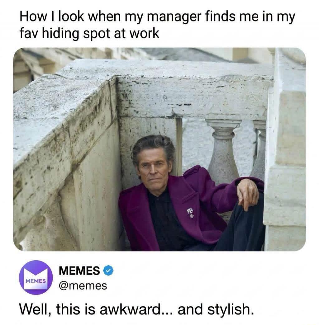 How I look when my manager finds me in my fav hiding spot at work. Well, this is awkward... and stylish.