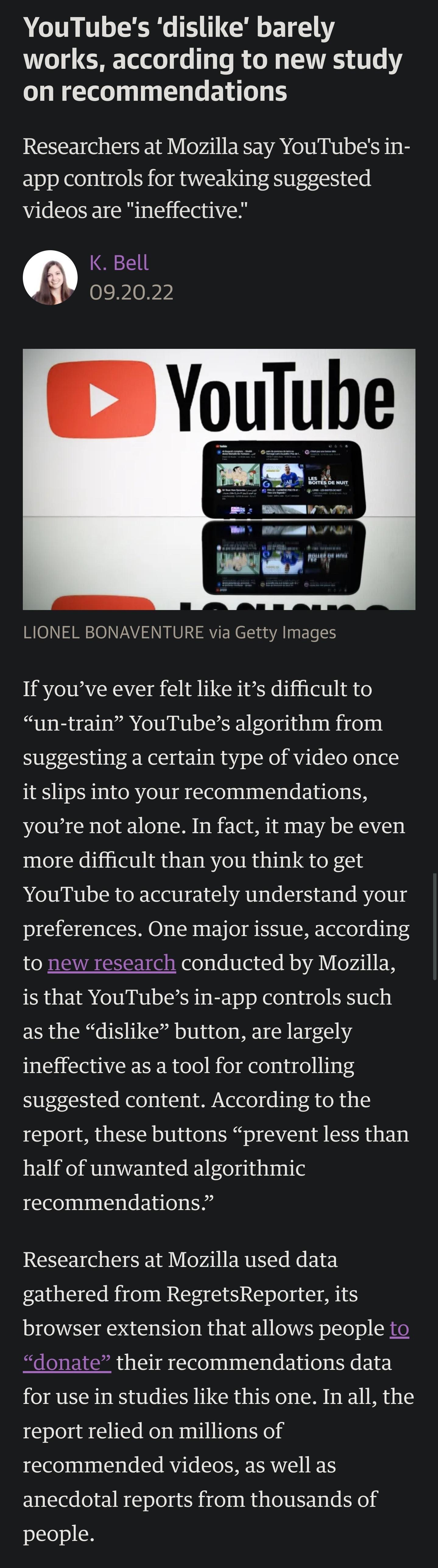 YouTubes dislike barely works according to new study on recommendations Researchers at Mozilla say YouTubes in app controls for tweaking suggested videos are ineffective K Bell 092022 LIONEL BONAVENTURE via Getty Images If youve ever felt like its difficult to un train YouTubes algorithm from suggesting a certain type of video once it slips into your recommendations youre not alone In fact it may 