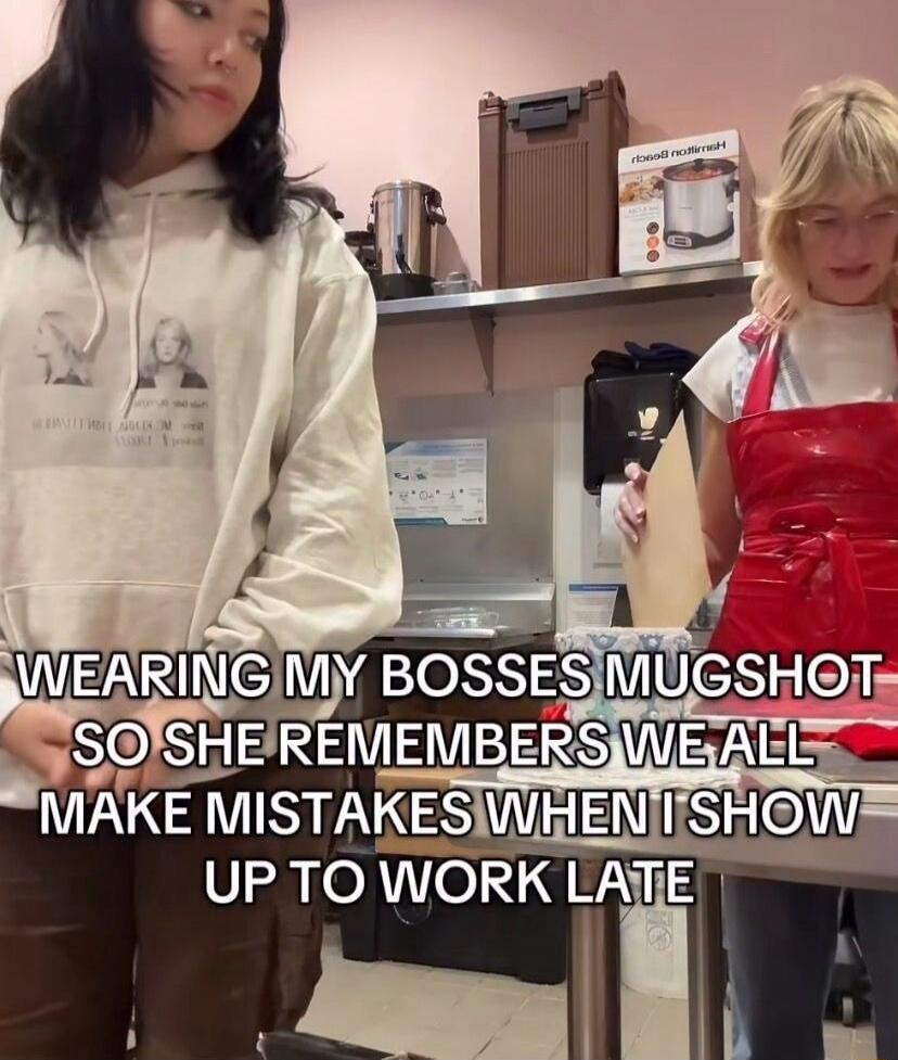 WEARING MY BOSSES MUGSHOT SO SHE REMEMBERS WE ALL MAKE MISTAKES WHEN I SHOW UP TO WORK LATE