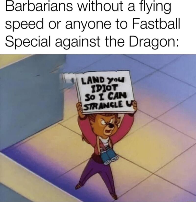 Barpbarians without a 1lying speed or anyone to Fastball Special against the Dragon