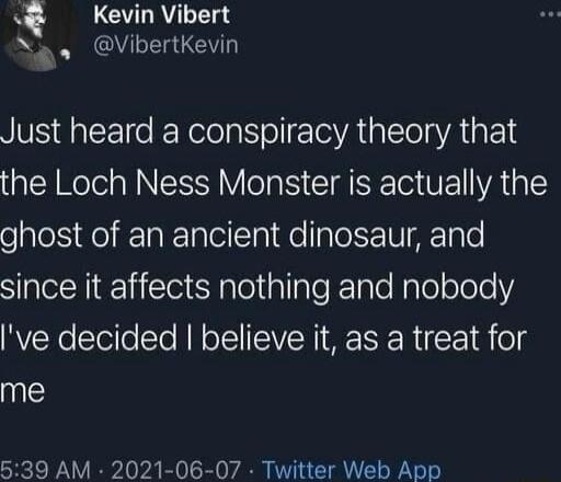 Kevin Vibert Ngo Vibertkevin Just heard a conspiracy theory that the Loch Ness Monster is actually the ghost of an ancient dinosaur and SNl RSN leliallaleTale ple ololeY ve decided believe it as a treat for me 539 AM 2021 06 07 Twitter Web App