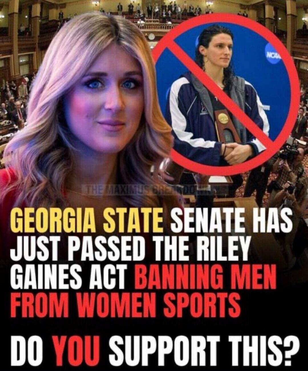 GEORGIA STATE SENATE HAS JUST PASSED THE RILEY GAINES ACT BANNING MEN FROM WOMEN SPORTS DO YOU SUPPORT THIS?