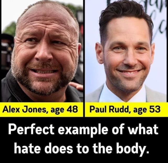 Alex Jones age 48 Paul Rudd age 53 Perfect exarple of what hate does to the body