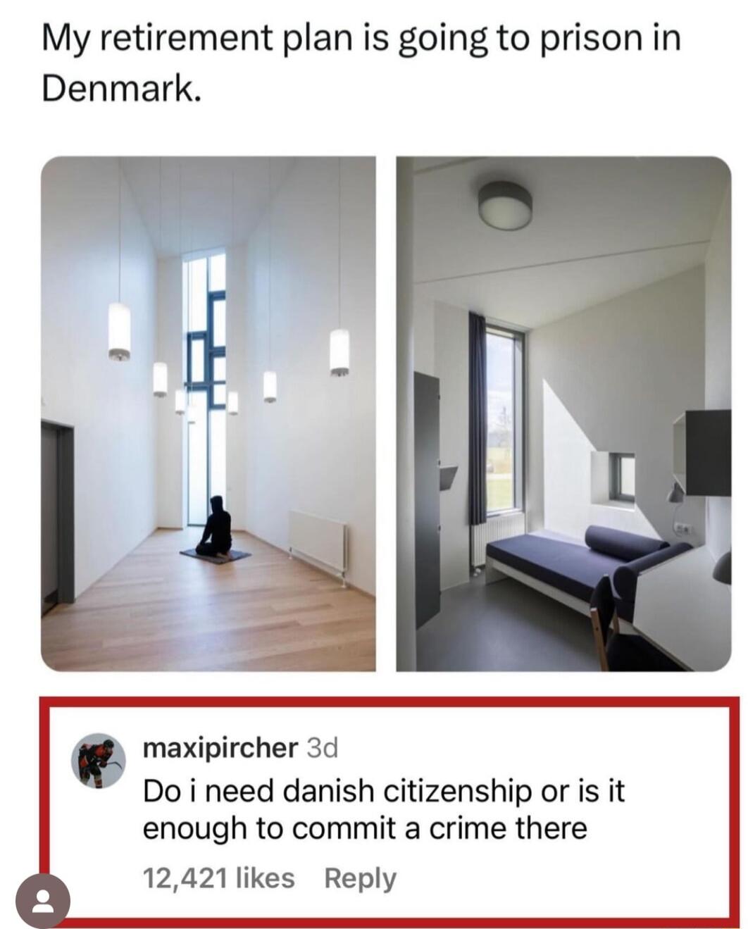 My retirement plan is going to prison in Denmark Do i need danish citizenship or is it enough to commit a crime there 12421likes Reply