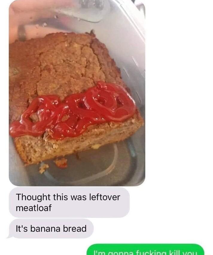 Thought this was leftover meatloaf Its banana bread
