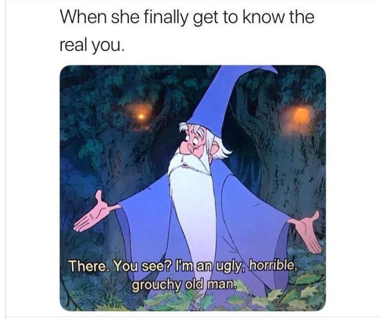 When she finally get to know the real you