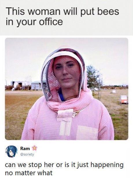 This woman will put bees in your office Ram soriety can we stop her or is it just happening no matter what