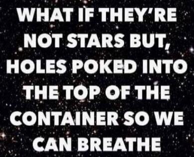 WHAT IF THEY'RE NOT STARS BUT, HOLES POKED INTO THE TOP OF THE CONTAINER SO WE CAN BREATHE