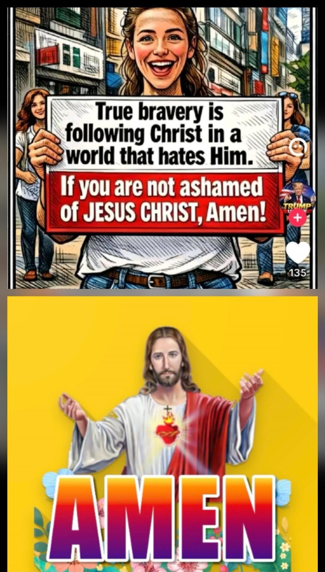 True bravery is following Christ in a world that hates Him. If you are not ashamed of JESUS CHRIST, Amen! AMEN.