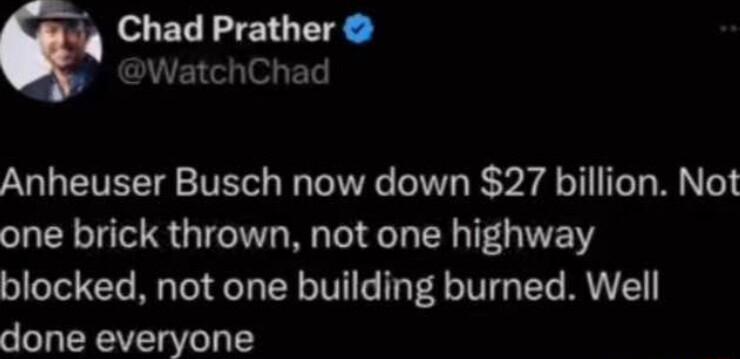 Chad Prather WatchChad Anheuser Busch now down 27 billion Not one brick thrown not one highway blocked not one building burned Well done everyone