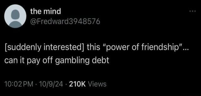 the mind Fredward3948576 suddenly interested this power of friendship can it pay off gambling debt Qe rA VR VTP 23 QYT