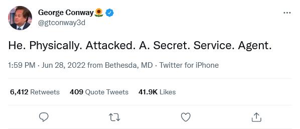 Q George Conway gtoonway3d He Physically Attacked A Secret Service Agent 1559 PM Jun 28 2022 from Bethesda MD Twitter for Phone 6412 Retweets 409 Quote Tweets 419K Likes Qo u v