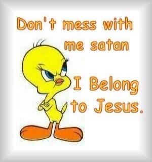 Don't mess with me satan I Belong to Jesus.