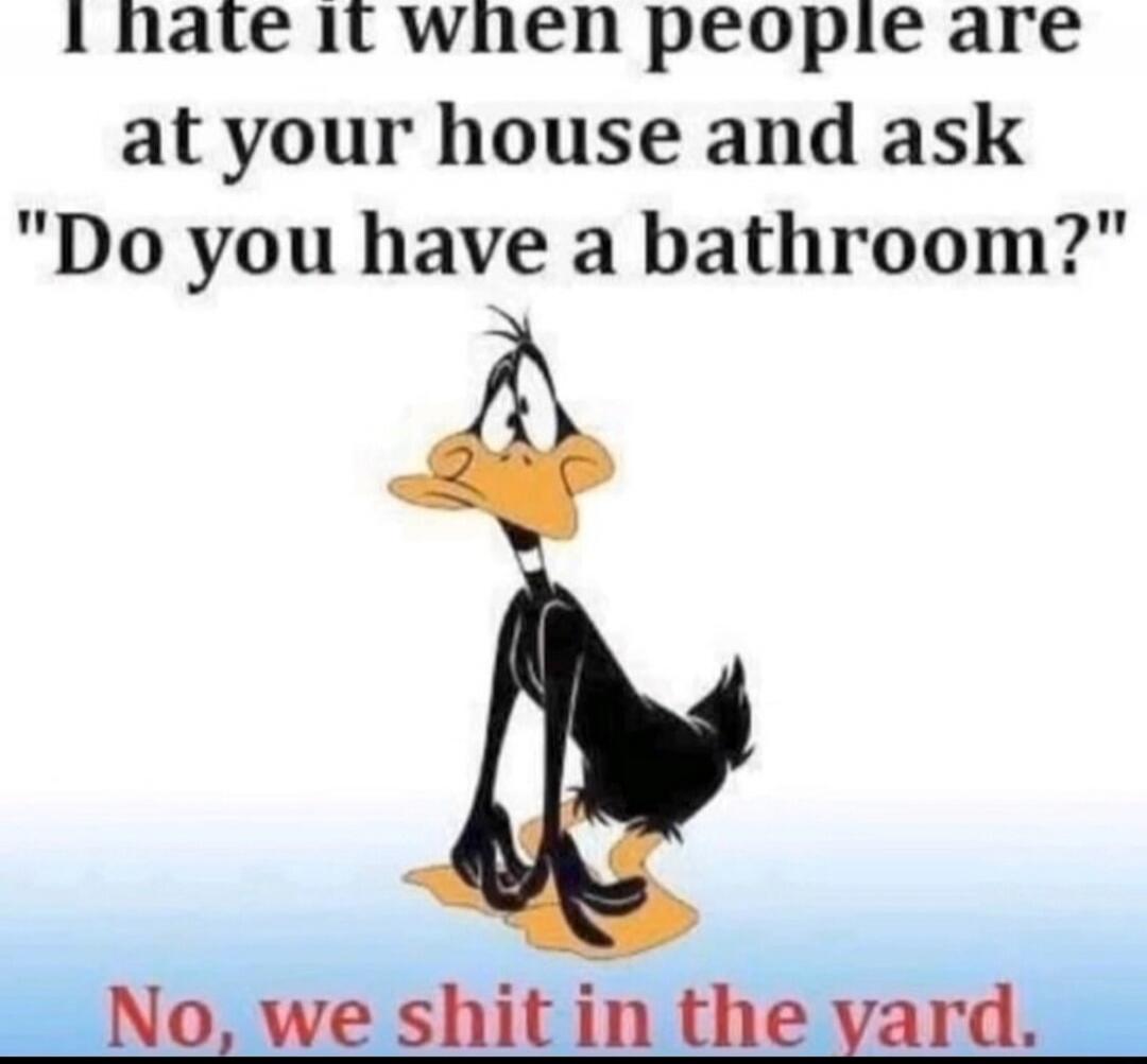 I hate it when people are at your house and ask 