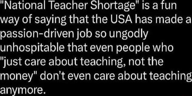 National Teacher Shortage is a fun VRS EE VR GE S G VATN ER R R passion driven job so ungodly unhospitable that even people who just care about teaching not the money dont even care about teaching anymore