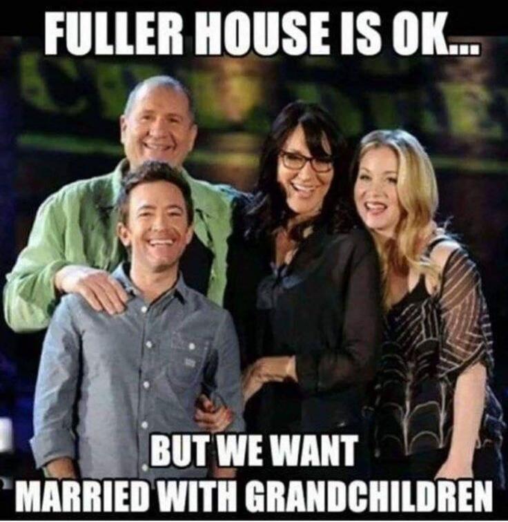 FULLER HOUSE IS OK... BUT WE WANT MARRIED WITH GRANDCHILDREN